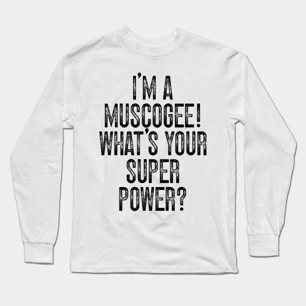 I'm A Muscogee! What's Your Super Power v2 Long Sleeve T-Shirt by Emma